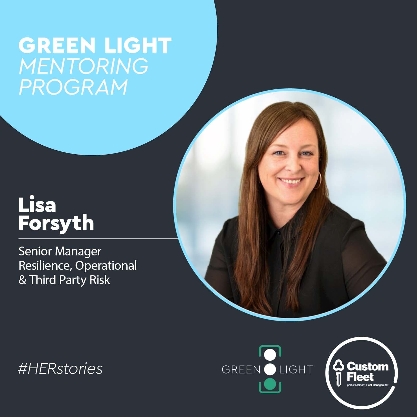 The hero image is a composite of words, graphics and a photo of Lisa Forsyth. The text says 'Green Light Mentoring Program, Lisa Forsyth, Senior Manager Resilience, Operational & Third Party Risk.' There’s a hashtag that reads #HERstories, and at the bottom right are the Green Light and Custom Fleet logos. The hero image is a composite of words, graphics and a photo of Lisa Forsyth. The text says 'Green Light Mentoring Program, Lisa Forsyth, Senior Manager Resilience, Operational & Third Party Risk.' There’s a hashtag that reads #HERstories, and at the bottom right are the Green Light and Custom Fleet logos.